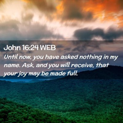 Picture 02 - John 16:24 WEB - Until now, you have asked nothing in my name. - Bible Verse Picture