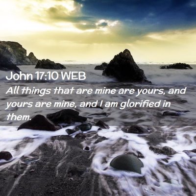 Picture 02 - John 17:10 WEB - All things that are mine are yours, and yours are - Bible Verse Picture
