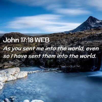 Picture 02 - John 17:18 WEB - As you sent me into the world, even so I have - Bible Verse Picture