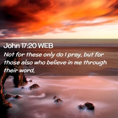Picture 02 - John 17:20 WEB - Not for these only do I pray, but for those also - Bible Verse Picture