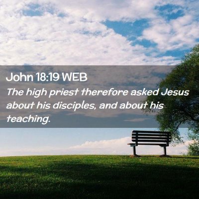 Picture 02 - John 18:19 WEB - The high priest therefore asked Jesus about his - Bible Verse Picture