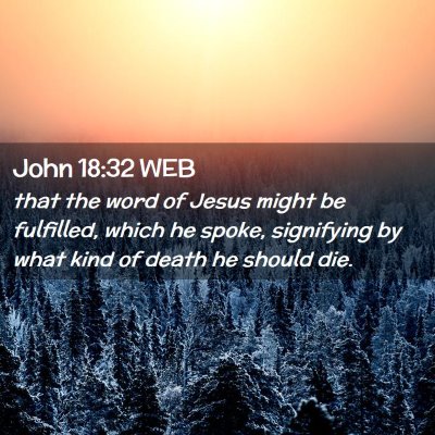 Picture 02 - John 18:32 WEB - that the word of Jesus might be fulfilled, which - Bible Verse Picture