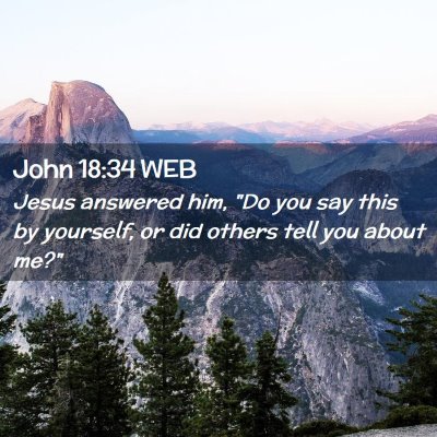 Picture 02 - John 18:34 WEB - Jesus answered him, 
