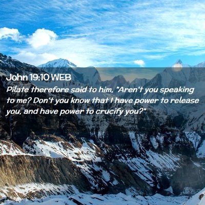 Picture 02 - John 19:10 WEB - Pilate therefore said to him, 