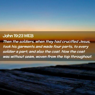 Picture 02 - John 19:23 WEB - Then the soldiers, when they had crucified Jesus, - Bible Verse Picture