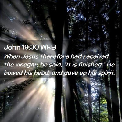 Picture 02 - John 19:30 WEB - When Jesus therefore had received the vinegar, he - Bible Verse Picture