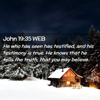 Picture 02 - John 19:35 WEB - He who has seen has testified, and his testimony - Bible Verse Picture