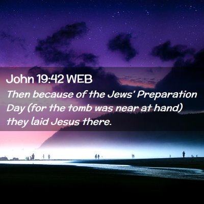 Picture 02 - John 19:42 WEB - Then because of the Jews' Preparation Day (for - Bible Verse Picture