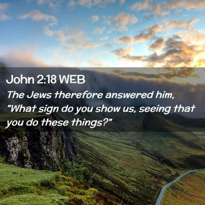 Picture 02 - John 2:18 WEB - The Jews therefore answered him, 