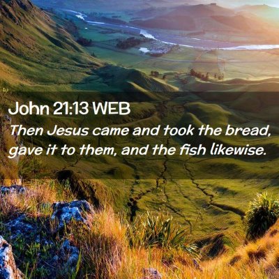 Picture 02 - John 21:13 WEB - Then Jesus came and took the bread, gave it to - Bible Verse Picture