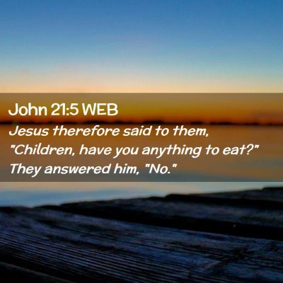 Picture 02 - John 21:5 WEB - Jesus therefore said to them, 