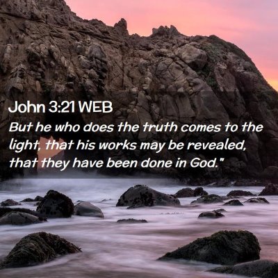 Picture 02 - John 3:21 WEB - But he who does the truth comes to the light, - Bible Verse Picture