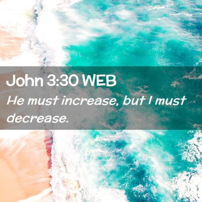 Picture 02 - John 3:30 WEB - He must increase, but I must - Bible Verse Picture