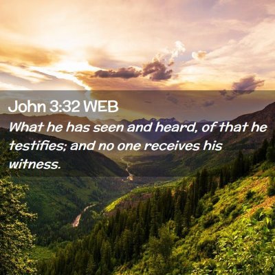 Picture 02 - John 3:32 WEB - What he has seen and heard, of that he testifies; - Bible Verse Picture