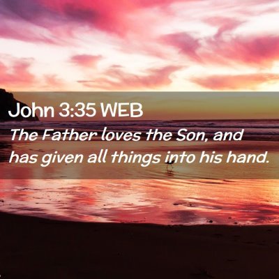 Picture 02 - John 3:35 WEB - The Father loves the Son, and has given all - Bible Verse Picture