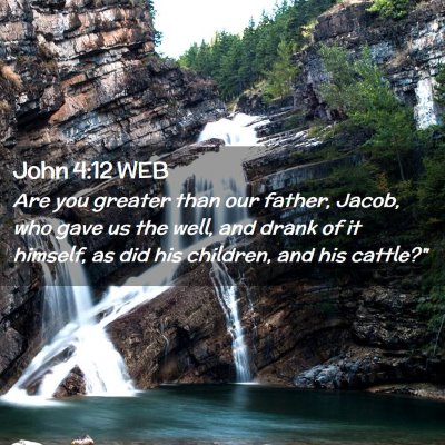 Picture 02 - John 4:12 WEB - Are you greater than our father, Jacob, who gave - Bible Verse Picture