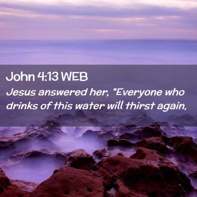 Picture 02 - John 4:13 WEB - Jesus answered her, 