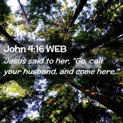 Picture 02 - John 4:16 WEB - Jesus said to her, 