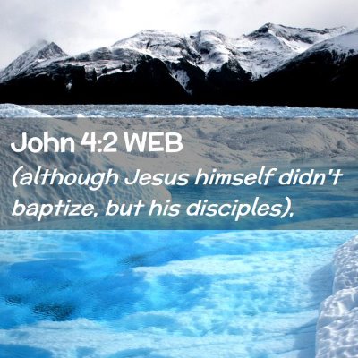 Picture 02 - John 4:2 WEB - (although Jesus himself didn't baptize, but his - Bible Verse Picture