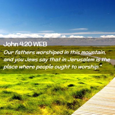 Picture 02 - John 4:20 WEB - Our fathers worshiped in this mountain, and you - Bible Verse Picture