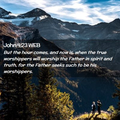 Picture 02 - John 4:23 WEB - But the hour comes, and now is, when the true - Bible Verse Picture