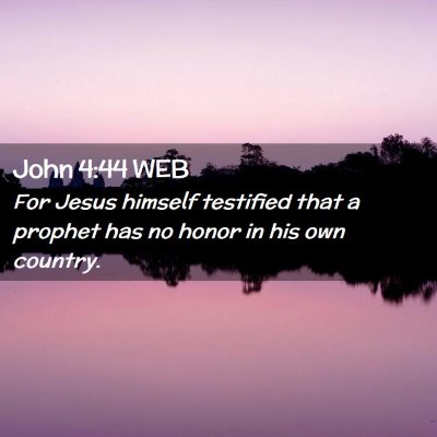 Picture 02 - John 4:44 WEB - For Jesus himself testified that a prophet has no - Bible Verse Picture