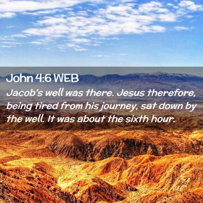 Picture 02 - John 4:6 WEB - Jacob's well was there. Jesus therefore, being - Bible Verse Picture