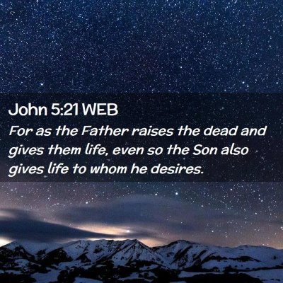 Picture 02 - John 5:21 WEB - For as the Father raises the dead and gives them - Bible Verse Picture