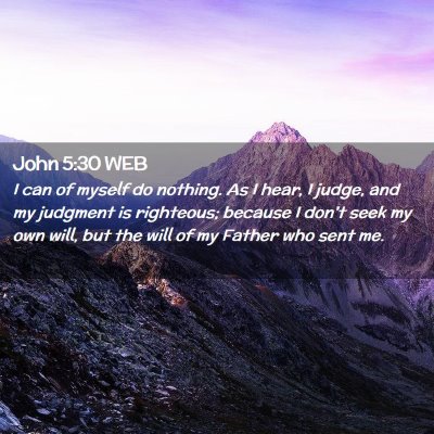 Picture 02 - John 5:30 WEB - I can of myself do nothing. As I hear, I judge, - Bible Verse Picture