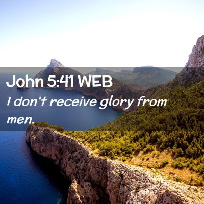 Picture 02 - John 5:41 WEB - I don't receive glory from - Bible Verse Picture