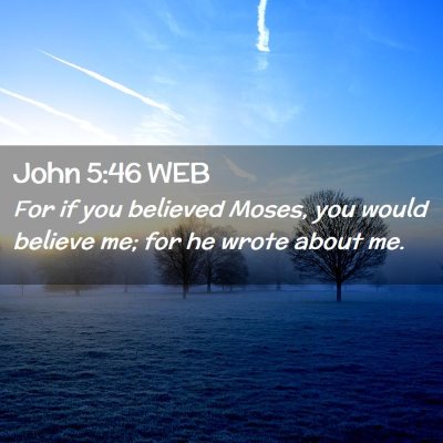 Picture 02 - John 5:46 WEB - For if you believed Moses, you would believe me; - Bible Verse Picture