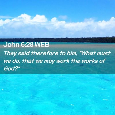 Picture 02 - John 6:28 WEB - They said therefore to him, 