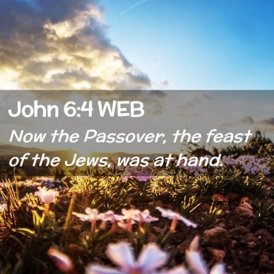 Picture 02 - John 6:4 WEB - Now the Passover, the feast of the Jews, was at - Bible Verse Picture
