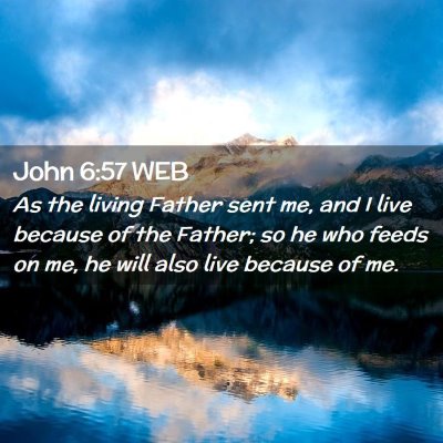 Picture 02 - John 6:57 WEB - As the living Father sent me, and I live because - Bible Verse Picture