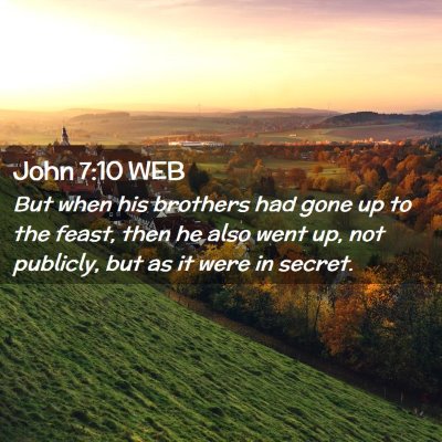 Picture 02 - John 7:10 WEB - But when his brothers had gone up to the feast, - Bible Verse Picture