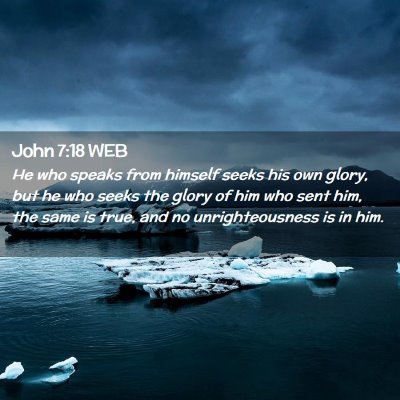 Picture 02 - John 7:18 WEB - He who speaks from himself seeks his own glory, - Bible Verse Picture