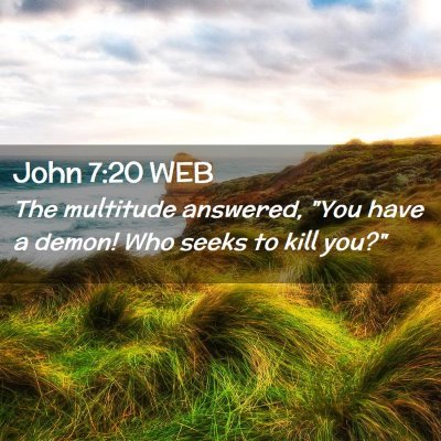 Picture 02 - John 7:20 WEB - The multitude answered, 
