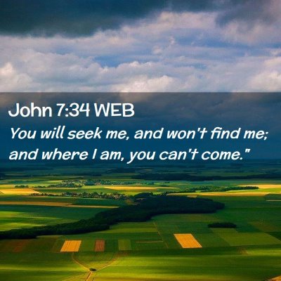 Picture 02 - John 7:34 WEB - You will seek me, and won't find me; and where I - Bible Verse Picture