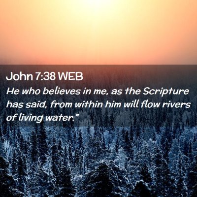 Picture 02 - John 7:38 WEB - He who believes in me, as the Scripture has said, - Bible Verse Picture