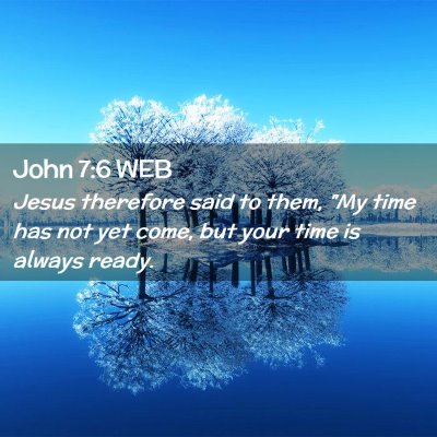 Picture 02 - John 7:6 WEB - Jesus therefore said to them, 