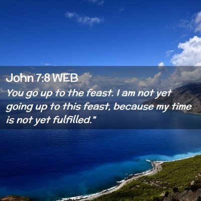 Picture 02 - John 7:8 WEB - You go up to the feast. I am not yet going up to - Bible Verse Picture