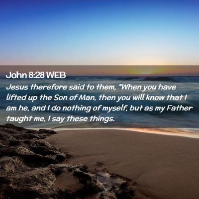 Picture 02 - John 8:28 WEB - Jesus therefore said to them, 
