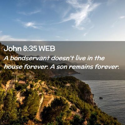 Picture 02 - John 8:35 WEB - A bondservant doesn't live in the house forever. - Bible Verse Picture