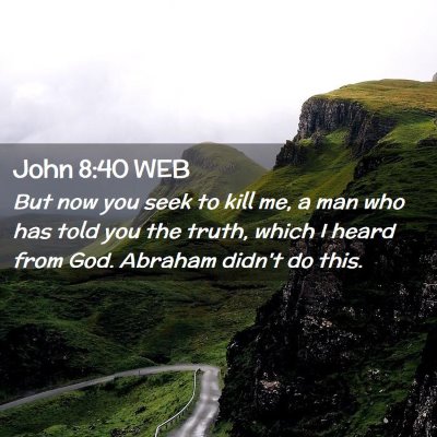 Picture 02 - John 8:40 WEB - But now you seek to kill me, a man who has told - Bible Verse Picture