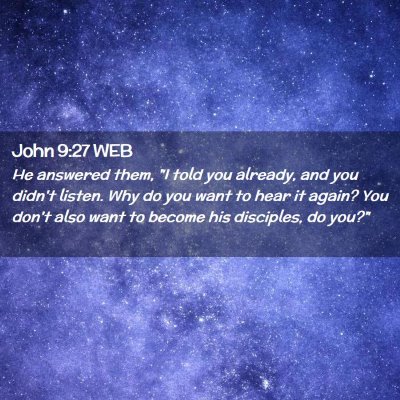 Picture 02 - John 9:27 WEB - He answered them, 