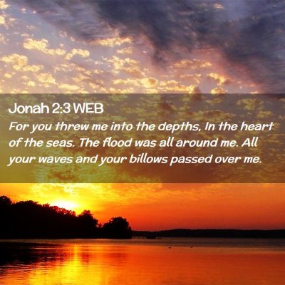 Picture 02 - Jonah 2:3 WEB - For you threw me into the depths, In the heart of - Bible Verse Picture