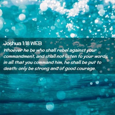 Picture 02 - Joshua 1:18 WEB - Whoever he be who shall rebel against your - Bible Verse Picture