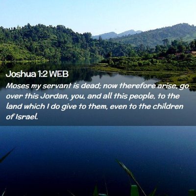 Picture 02 - Joshua 1:2 WEB - Moses my servant is dead; now therefore arise, go - Bible Verse Picture