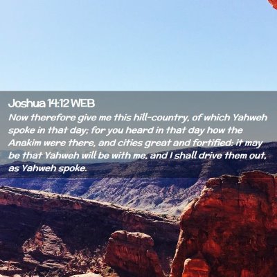 Picture 02 - Joshua 14:12 WEB - Now therefore give me this hill-country, of which - Bible Verse Picture