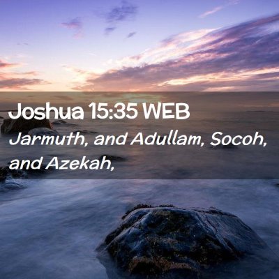Picture 02 - Joshua 15:35 WEB - Jarmuth, and Adullam, Socoh, and - Bible Verse Picture